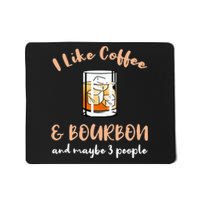 I Like Coffee And Bourbon And Maybe 3 People Mousepad