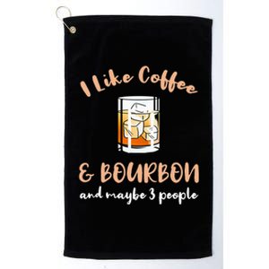 I Like Coffee And Bourbon And Maybe 3 People Platinum Collection Golf Towel