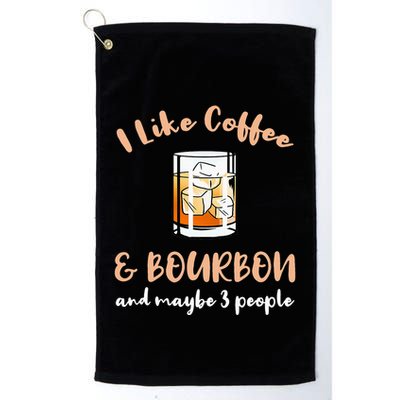 I Like Coffee And Bourbon And Maybe 3 People Golf Towel