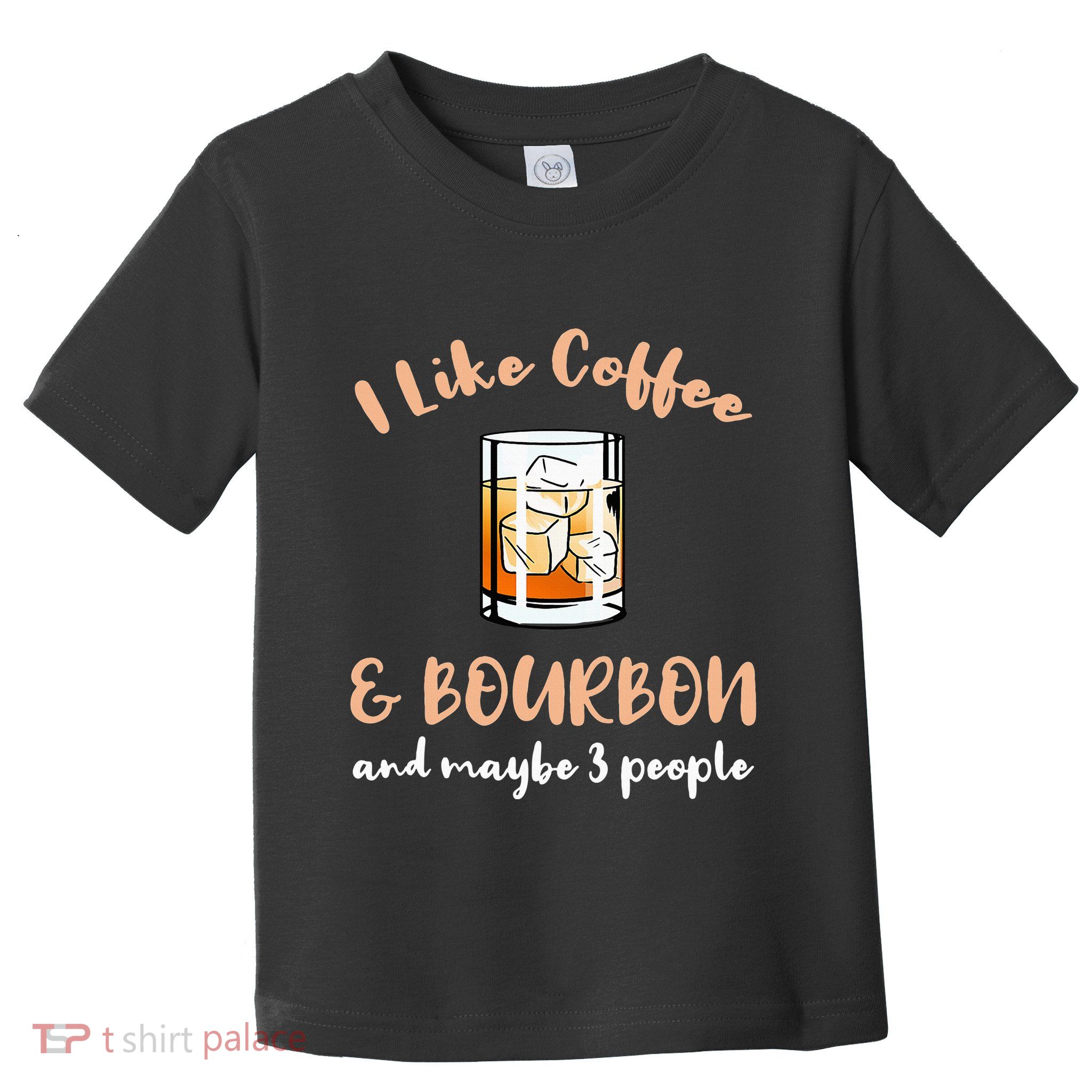 I Like Coffee And Bourbon And Maybe 3 People Toddler T-Shirt