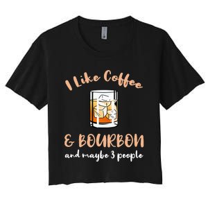 I Like Coffee And Bourbon And Maybe 3 People Women's Crop Top Tee