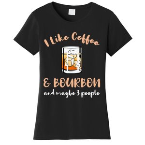 I Like Coffee And Bourbon And Maybe 3 People Women's T-Shirt