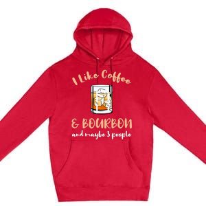 I Like Coffee And Bourbon And Maybe 3 People Premium Pullover Hoodie