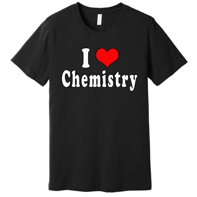 I Love Chemistry Funny Quotes Student Premium T-Shirt