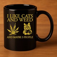 I Like Cats And Weed And Maybe 3 People 11oz C Handle Ceramic Mug