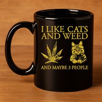 I Like Cats And Weed And Maybe 3 People 11oz C Handle Ceramic Mug