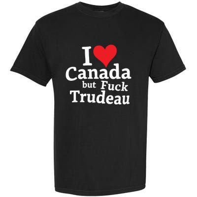 I Love Canada But Fuck Trudeau Garment-Dyed Heavyweight T-Shirt