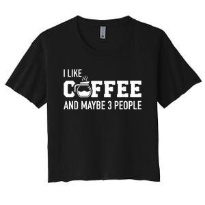 I Like Coffee And Maybe 3 People Women's Crop Top Tee