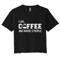 I Like Coffee And Maybe 3 People Women's Crop Top Tee