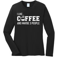 I Like Coffee And Maybe 3 People Ladies Long Sleeve Shirt