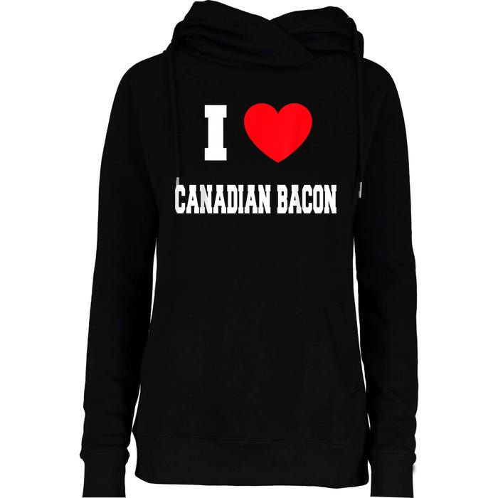 I Love Canadian Bacon Womens Funnel Neck Pullover Hood