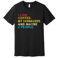 I Like Coffee My Schnauzer Dog And 3 People Vintage Premium T-Shirt