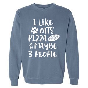 I Like Cats Pizza And Maybe 3 People Funny Sarcasm Love Cats Gift Garment-Dyed Sweatshirt