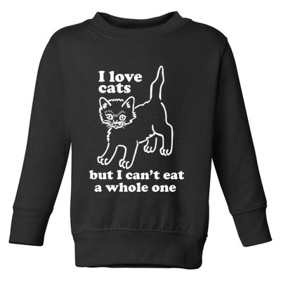 I Love Cats But I CanT Eat A Whole One Toddler Sweatshirt