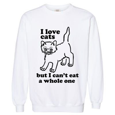 I Love Cats But I CanT Eat A Whole One Garment-Dyed Sweatshirt