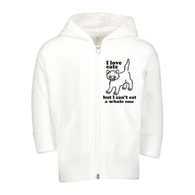 I Love Cats But I CanT Eat A Whole One Toddler Zip Fleece Hoodie