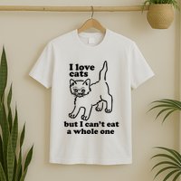 I Love Cats But I CanT Eat A Whole One T-Shirt