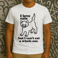 I Love Cats But I CanT Eat A Whole One T-Shirt