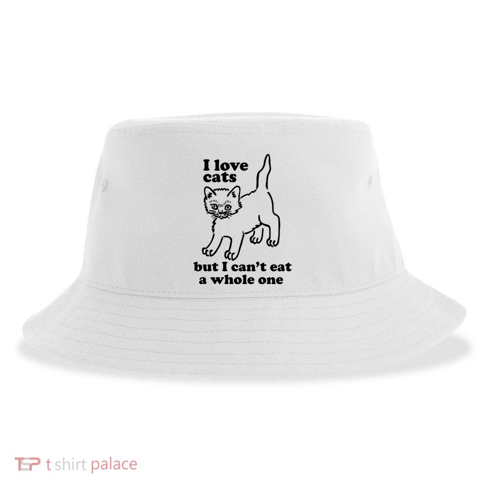 I Love Cats But I CanT Eat A Whole One Sustainable Bucket Hat