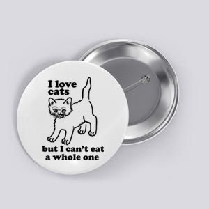 I Love Cats But I CanT Eat A Whole One Button