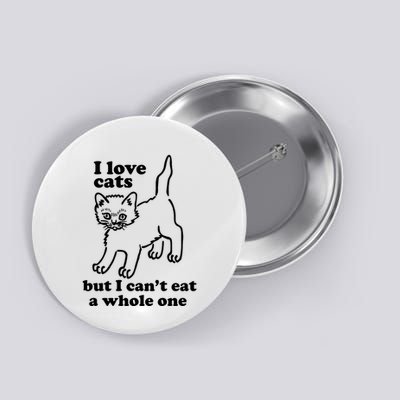 I Love Cats But I CanT Eat A Whole One Button