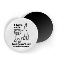 I Love Cats But I CanT Eat A Whole One Magnet