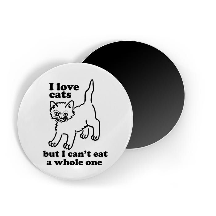 I Love Cats But I CanT Eat A Whole One Magnet