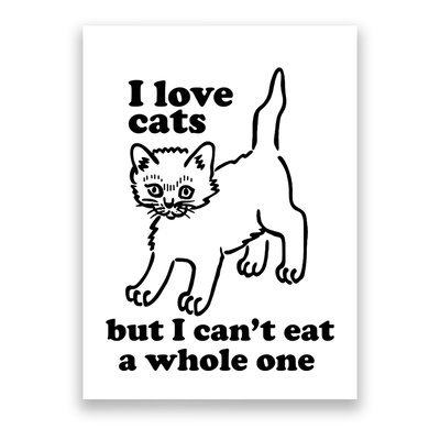 I Love Cats But I CanT Eat A Whole One Poster