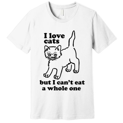 I Love Cats But I CanT Eat A Whole One Premium T-Shirt