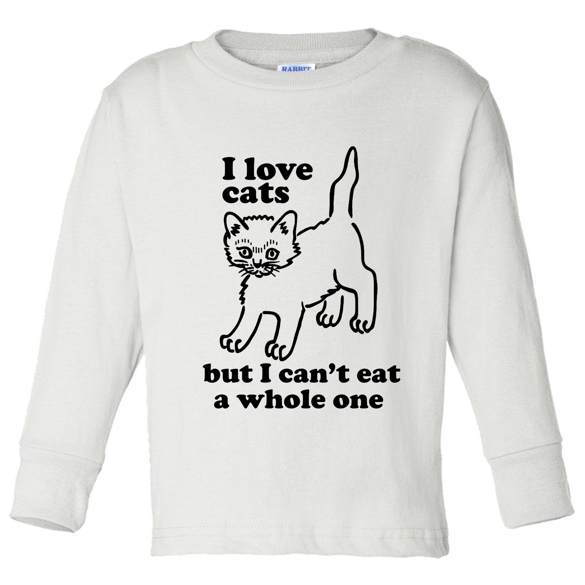 I Love Cats But I CanT Eat A Whole One Toddler Long Sleeve Shirt