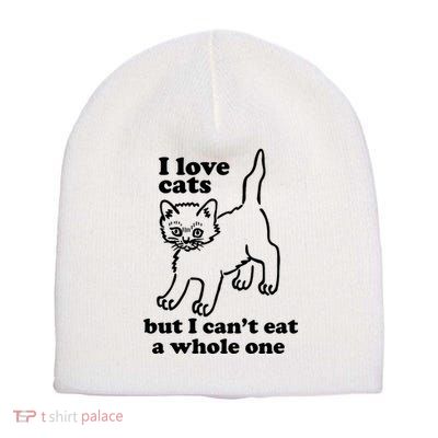 I Love Cats But I CanT Eat A Whole One Short Acrylic Beanie