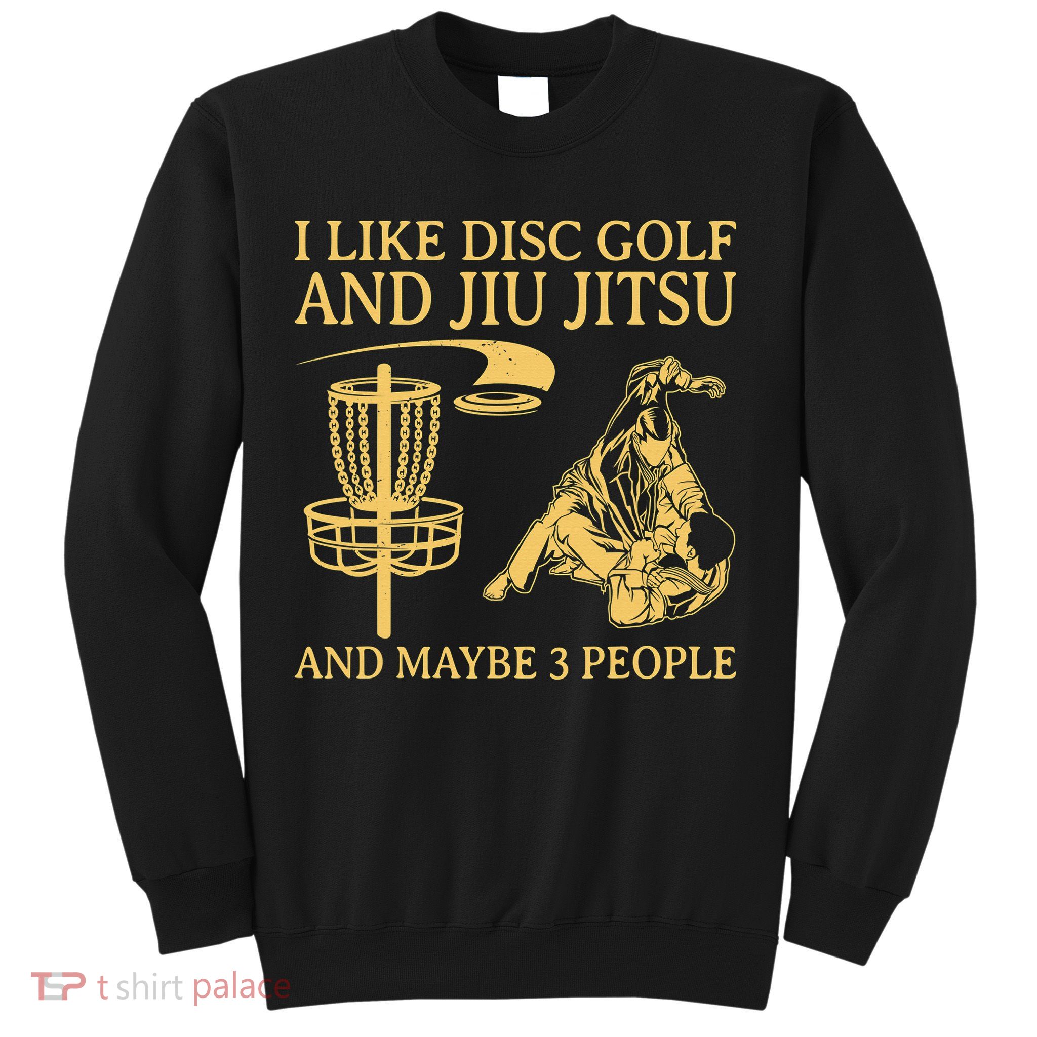 I Like Disc Golf And Jiu Jitsu And Maybe 3 People Sweatshirt
