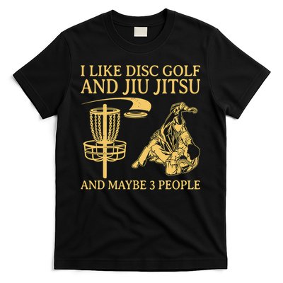 I Like Disc Golf And Jiu Jitsu And Maybe 3 People T-Shirt