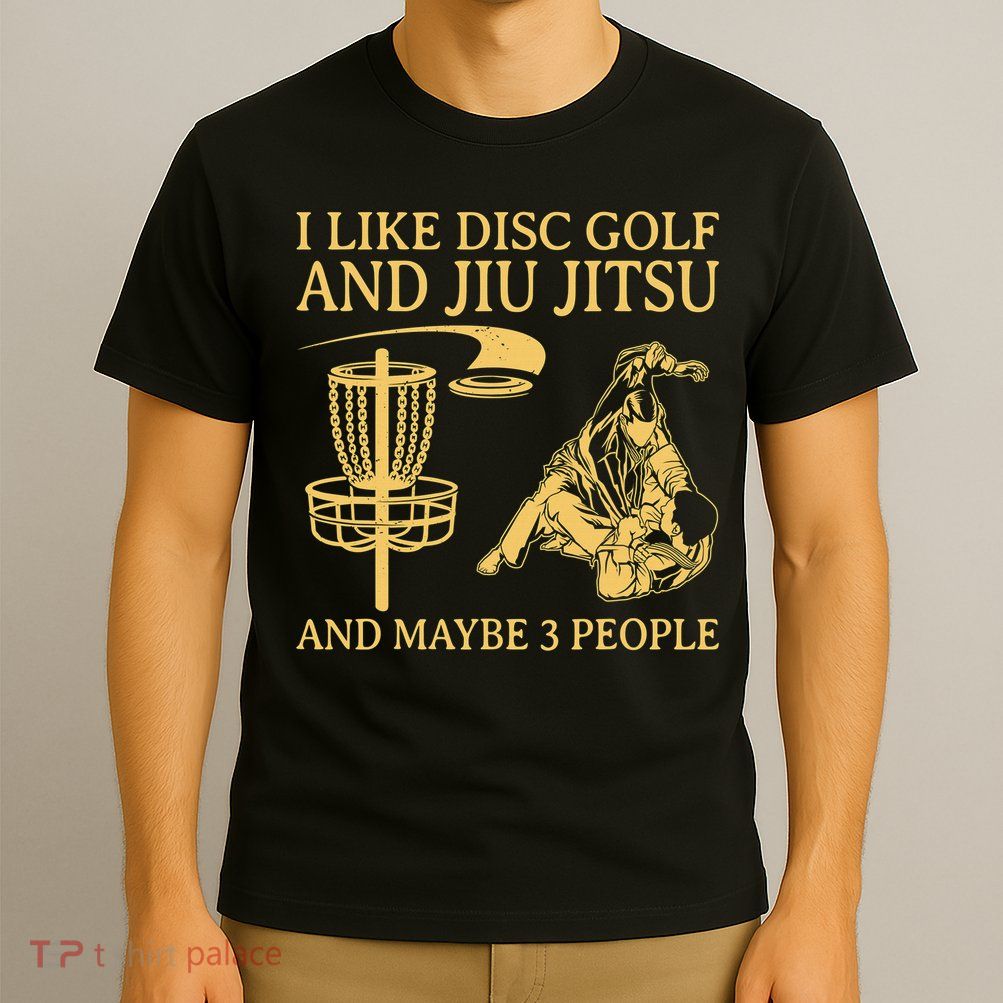 I Like Disc Golf And Jiu Jitsu And Maybe 3 People T-Shirt