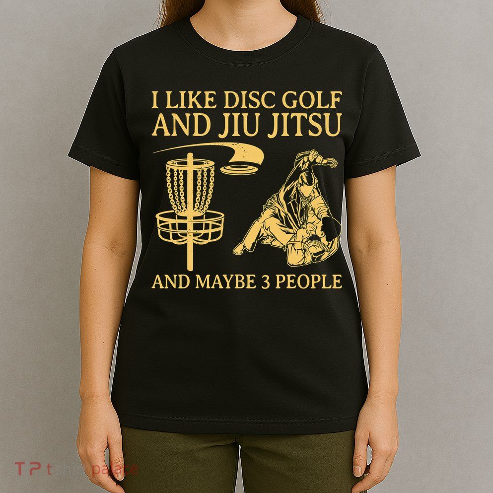 I Like Disc Golf And Jiu Jitsu And Maybe 3 People T-Shirt