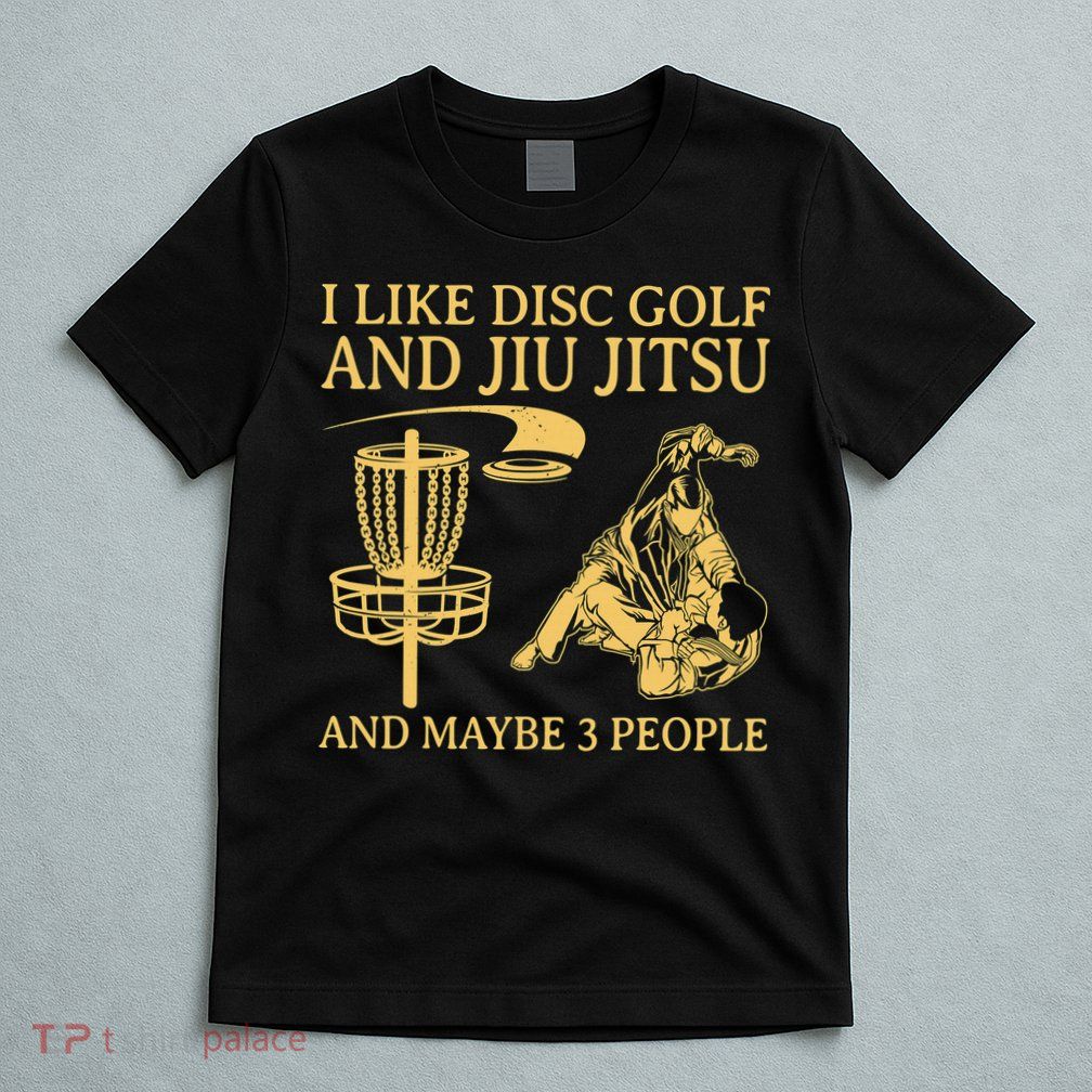 I Like Disc Golf And Jiu Jitsu And Maybe 3 People T-Shirt