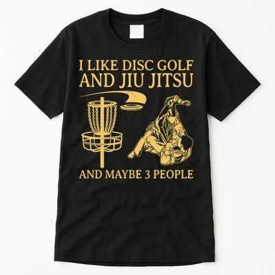 I Like Disc Golf And Jiu Jitsu And Maybe 3 People Tall T-Shirt