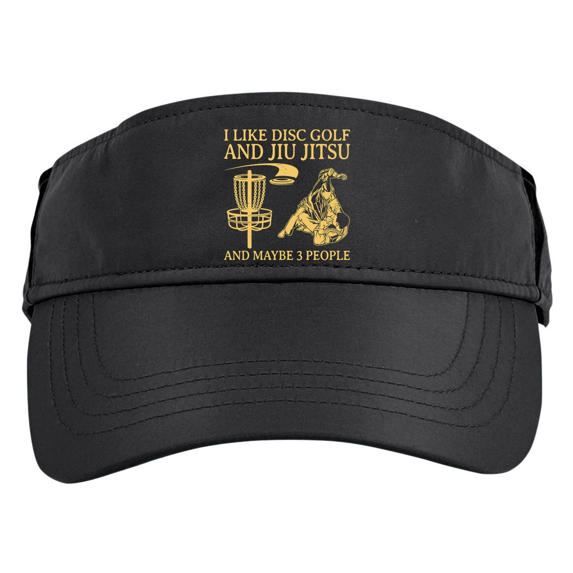 I Like Disc Golf And Jiu Jitsu And Maybe 3 People Adult Drive Performance Visor