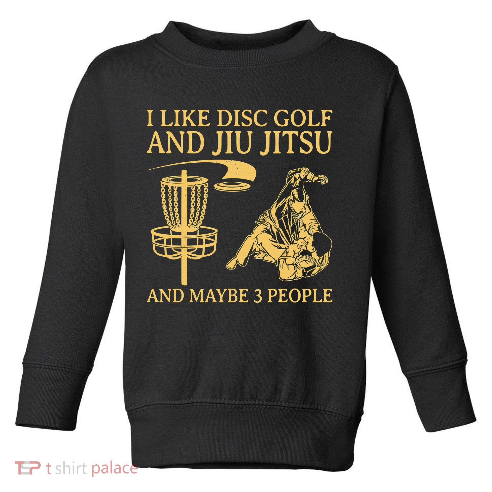 I Like Disc Golf And Jiu Jitsu And Maybe 3 People Toddler Sweatshirt