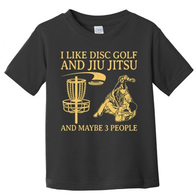 I Like Disc Golf And Jiu Jitsu And Maybe 3 People Toddler T-Shirt