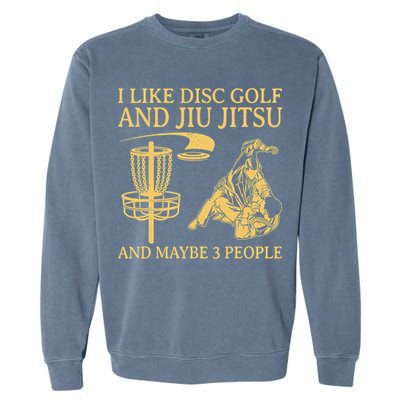 I Like Disc Golf And Jiu Jitsu And Maybe 3 People Garment-Dyed Sweatshirt