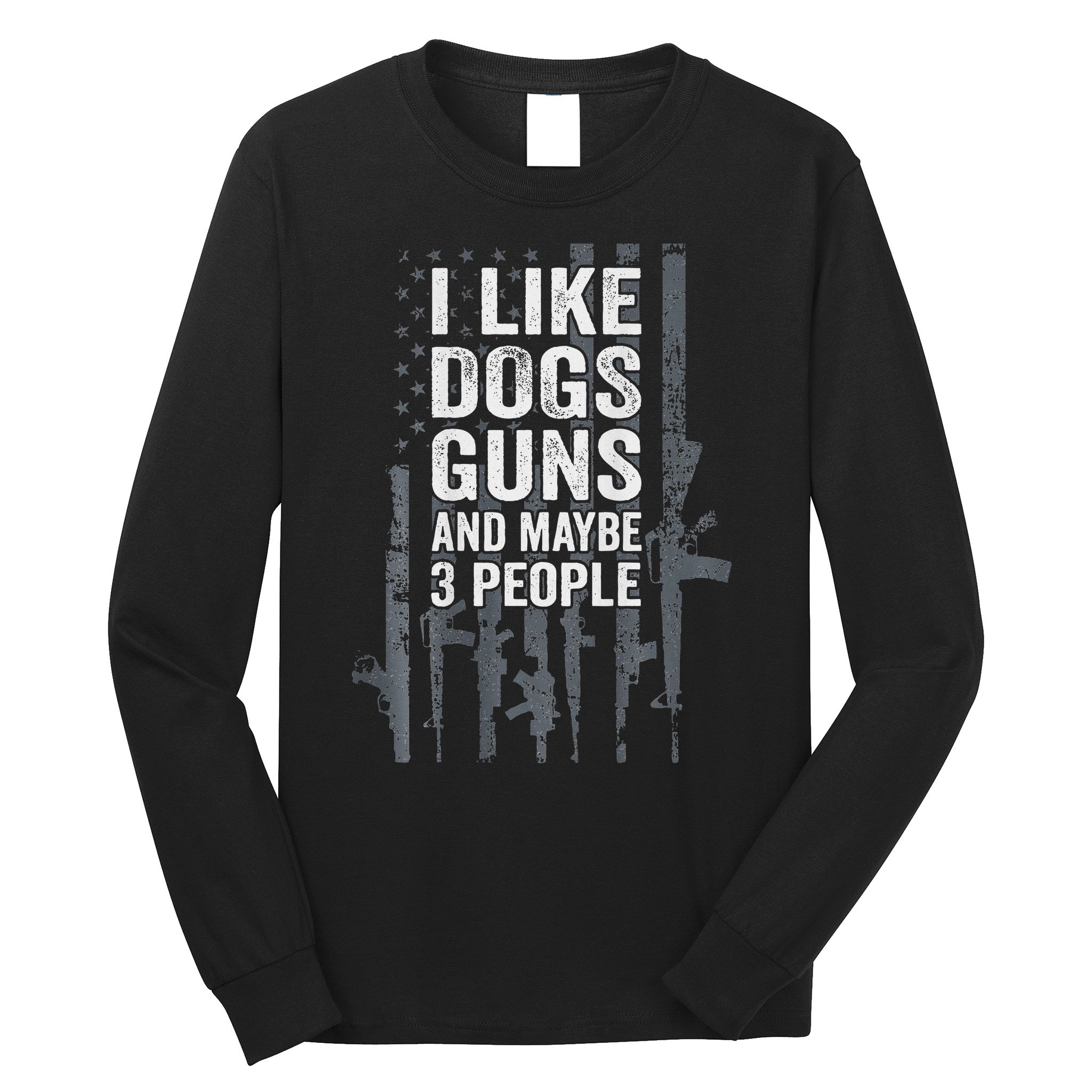 I Like Dogs Guns And Maybe 3 People Funny Gun Long Sleeve Shirt
