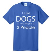 I Like Dogs And Maybe 3 People Dog Lover Cool Gift Tall T-Shirt