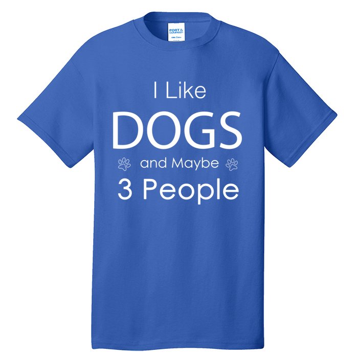 I Like Dogs And Maybe 3 People Dog Lover Cool Gift Tall T-Shirt