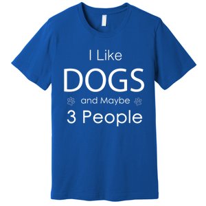 I Like Dogs And Maybe 3 People Dog Lover Cool Gift Premium T-Shirt