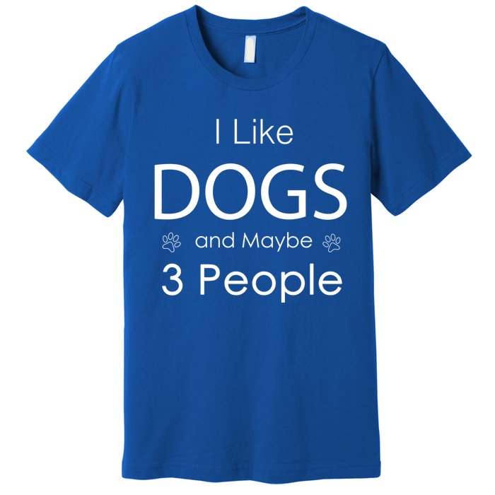 I Like Dogs And Maybe 3 People Dog Lover Cool Gift Premium T-Shirt