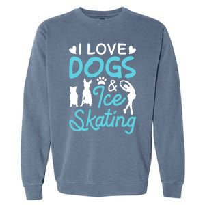 I Love Dogs And Ice Skating Garment-Dyed Sweatshirt