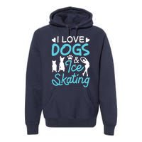 I Love Dogs And Ice Skating Premium Hoodie