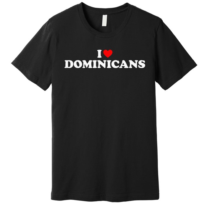 I Love Dominicans Premium T-Shirt