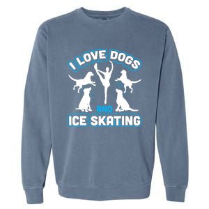 I Love Dogs And Ice Skating Garment-Dyed Sweatshirt